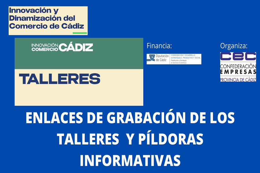 ENLACE DE GRABACIÓN DE LOS TALLERES ONLINE «PROYECTO CEC INNOVACIÓN COMERCIO CÁDIZ» Y PÍLDORAS INFORMATIVAS.